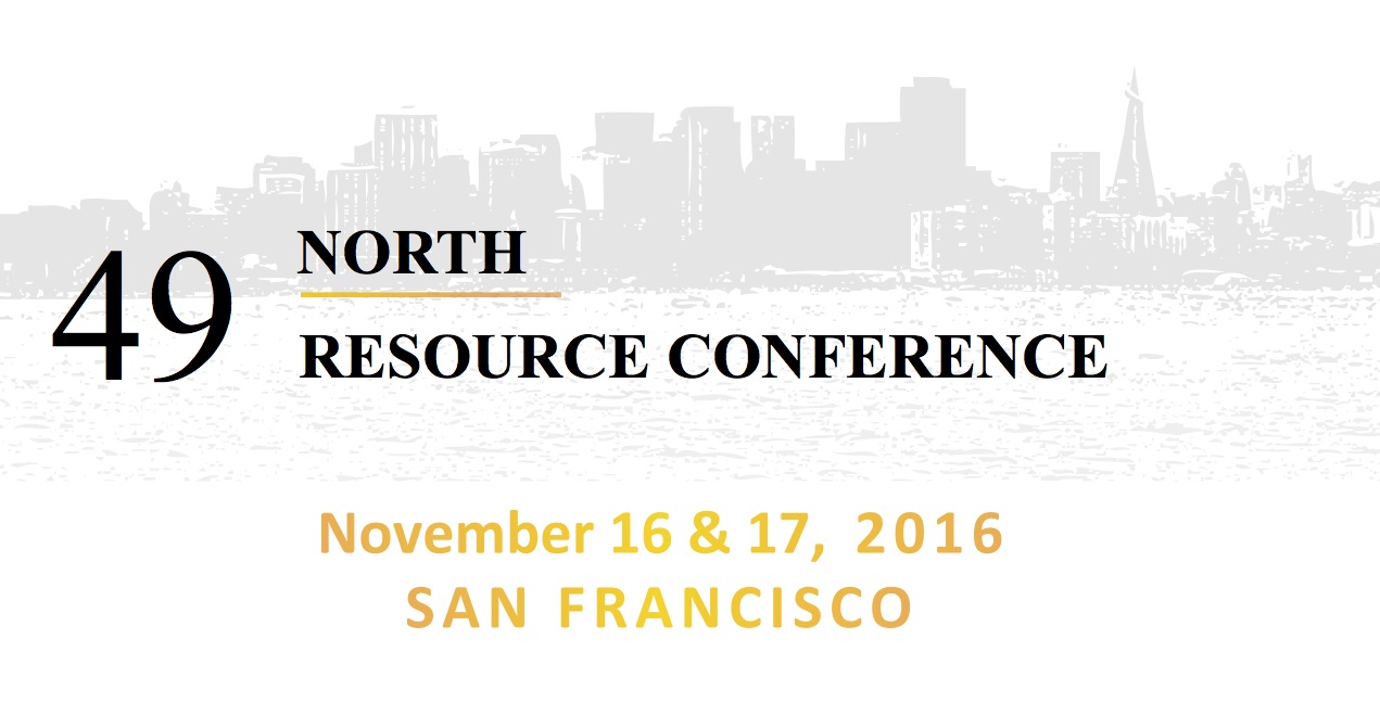 49 North Resource Conference - November 16th & 17th, 2016, SAN FRANCISCO